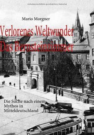 Verlorenes Weltwunder - Das Bernsteinzimmer de Mario Morgner