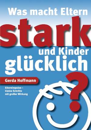 Was macht Eltern stark und Kinder glücklich? de Gerda Hoffmann