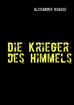 Die Krieger des Himmels de Alexander Krause