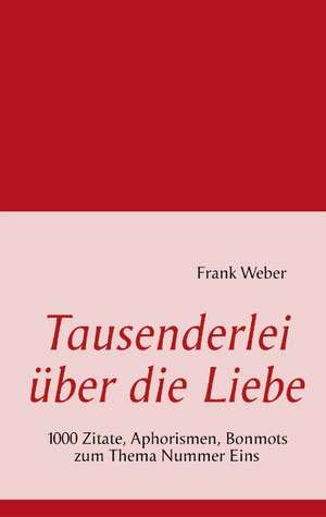 Tausenderlei über die Liebe de Frank Weber