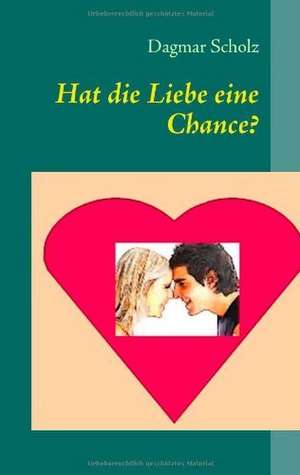 Hat die Liebe eine Chance? de Dagmar Scholz