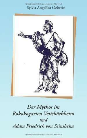 Der Mythos im Rokokogarten Veitshöchheim und Adam Friedrich von Seinsheim de Sylvia Angelika Oelwein