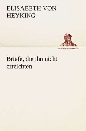 Briefe, Die Ihn Nicht Erreichten: Etudes Et Analyse Des Signalisations de Elisabeth von Heyking