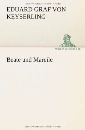 Beate Und Mareile: Philaletis) de Eduard Graf von Keyserling