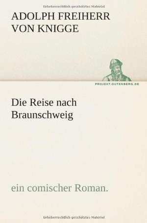 Die Reise Nach Braunschweig: Philaletis) de Adolph Freiherr von Knigge