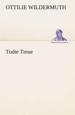 Todte Treue de Ottilie Wildermuth