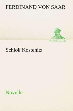 Schloss Kostenitz: Erzahlung in Neun Briefen de Ferdinand von Saar