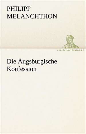 Die Augsburgische Konfession de Philipp Melanchthon