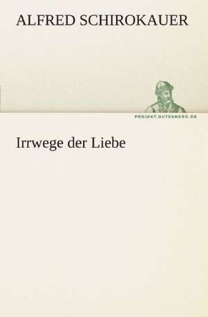 Irrwege Der Liebe: Erzahlung in Neun Briefen de Alfred Schirokauer