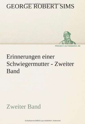 Erinnerungen Einer Schwiegermutter - Zweiter Band: Erzahlung in Neun Briefen de George Robert Sims