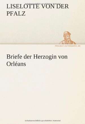 Briefe Der Herzogin Von Orleans: Erzahlung in Neun Briefen de Liselotte von der Pfalz