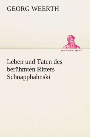 Leben Und Taten Des Beruhmten Ritters Schnapphahnski: Erzahlung in Neun Briefen de Georg Weerth