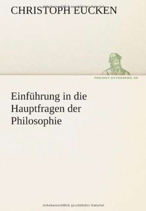 Einfuhrung in Die Hauptfragen Der Philosophie: Erich Walter de Christoph Eucken