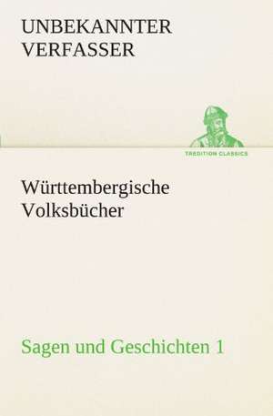 Wurttembergische Volksbucher - Sagen Und Geschichten 1: Erich Walter de Unbekannter Verfasser