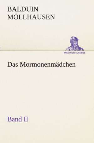 Das Mormonenmadchen - Band II: VOR Bismarcks Aufgang de Balduin Möllhausen