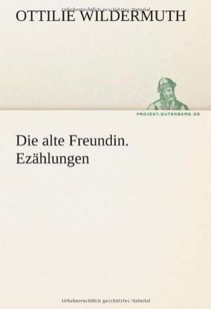 Die Alte Freundin. Erzahlungen: Im Schatten Napoleons de Ottilie Wildermuth