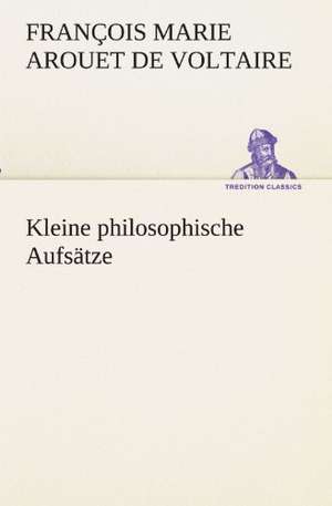 Kleine Philosophische Aufsatze: Im Schatten Napoleons de François Marie Arouet de Voltaire