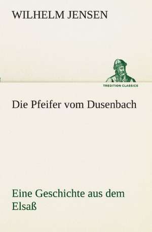 Die Pfeifer Vom Dusenbach: Im Schatten Napoleons de Wilhelm Jensen