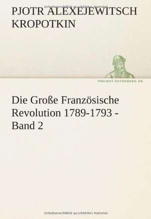 Die Grosse Franzosische Revolution 1789-1793 - Band 2: Im Schatten Napoleons de Pjotr Alexejewitsch Kropotkin