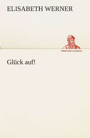 Gluck Auf!: Im Schatten Napoleons de Elisabeth Werner