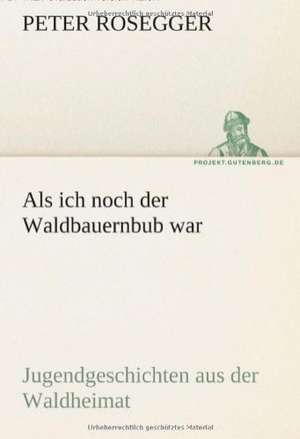 ALS Ich Noch Der Waldbauernbub War: Im Schatten Napoleons de Peter Rosegger