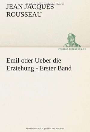 Emil Oder Ueber Die Erziehung - Erster Band: Im Schatten Napoleons de Jean Jacques Rousseau