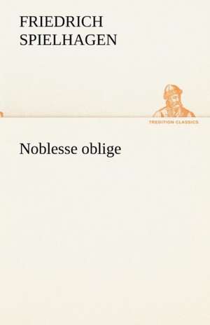 Noblesse Oblige: Im Schatten Napoleons de Friedrich Spielhagen