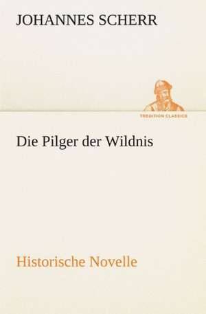 Die Pilger Der Wildnis: Im Schatten Napoleons de Johannes Scherr