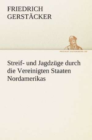 Streif- Und Jagdzuge Durch Die Vereinigten Staaten Nordamerikas: Im Schatten Napoleons de Friedrich Gerstäcker