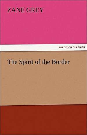 The Spirit of the Border de Zane Grey