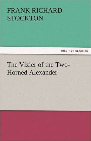 The Vizier of the Two-Horned Alexander de Frank Richard Stockton