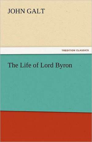 The Life of Lord Byron de John Galt