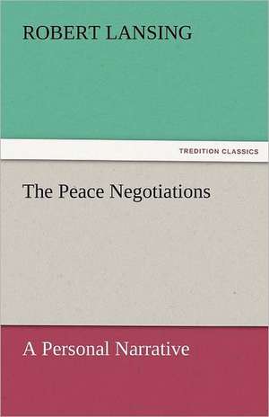 The Peace Negotiations de Robert Lansing