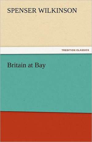 Britain at Bay de Spenser Wilkinson