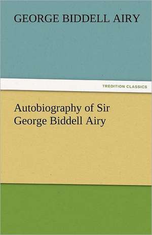 Autobiography of Sir George Biddell Airy de George Biddell Airy