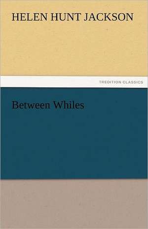 Between Whiles de Helen Hunt Jackson