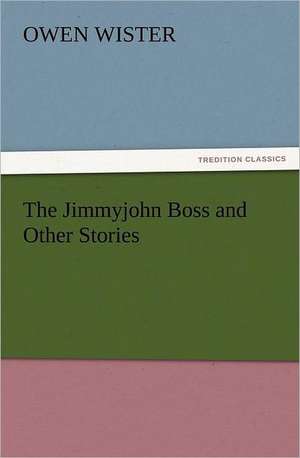 The Jimmyjohn Boss and Other Stories de Owen Wister