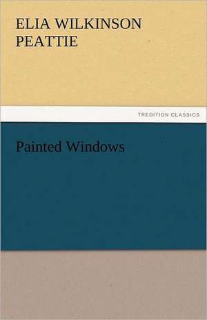 Painted Windows de Elia Wilkinson Peattie