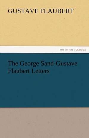 The George Sand-Gustave Flaubert Letters de Gustave Flaubert