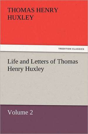 Life and Letters of Thomas Henry Huxley de Thomas Henry Huxley