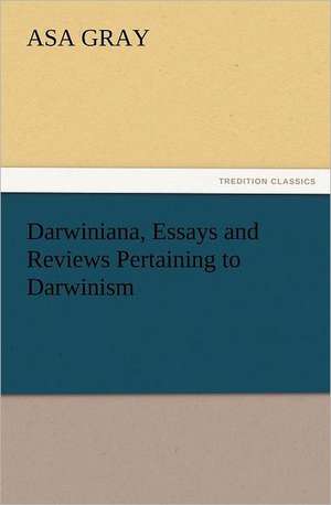 Darwiniana, Essays and Reviews Pertaining to Darwinism de Asa Gray