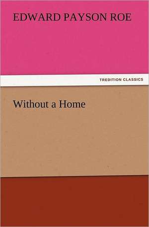 Without a Home de Edward Payson Roe