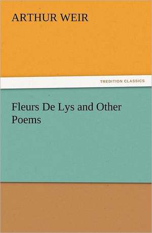 Fleurs de Lys and Other Poems: The Story of Shackleton's 1914-1917 Expedition de Arthur Weir