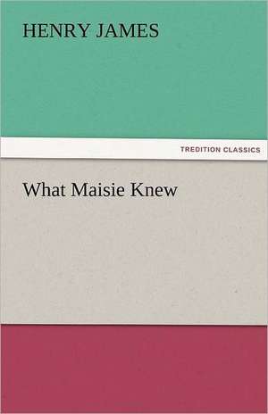 What Maisie Knew de Henry James