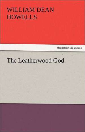 The Leatherwood God de William Dean Howells