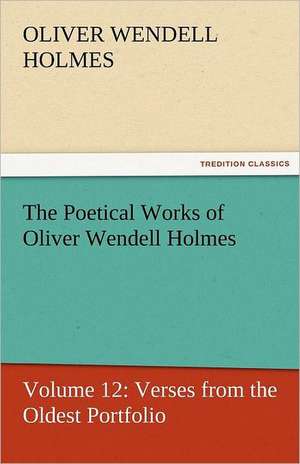 The Poetical Works of Oliver Wendell Holmes de Oliver Wendell Holmes