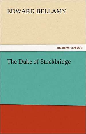 The Duke of Stockbridge de Edward Bellamy