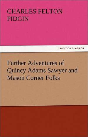 Further Adventures of Quincy Adams Sawyer and Mason Corner Folks de Charles Felton Pidgin