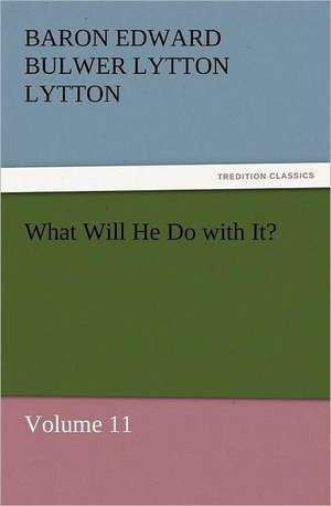 What Will He Do with It? de Baron Edward Bulwer Lytton Lytton