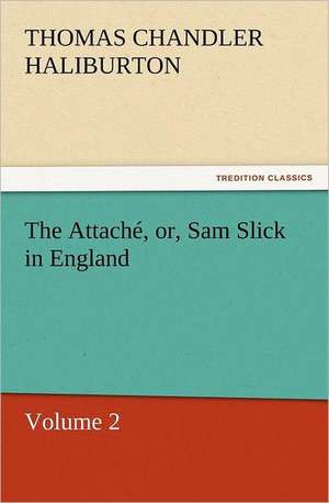 The Attache, Or, Sam Slick in England: The Last of the Saxon Kings de Thomas Chandler Haliburton